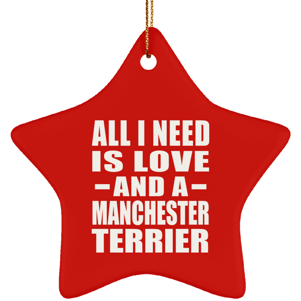 All I Need Is Love And A Manchester Terrier - Star Ornament