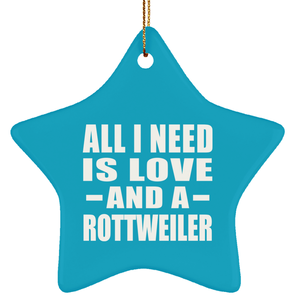 All I Need Is Love And A Rottweiler - Star Ornament