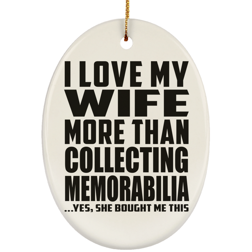 I Love My Wife More Than Collecting Memorabilia - Oval Ornament