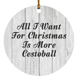 All I Want For Christmas Is More Cestoball - Circle Ornament F