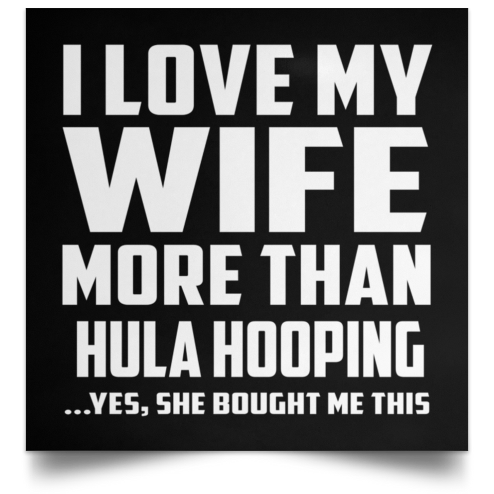 I Love My Wife More Than Hula Hooping - Poster Square