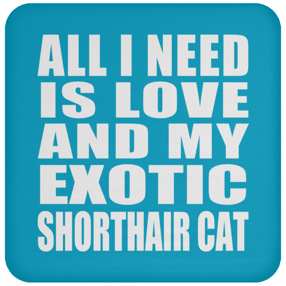 All I Need Is Love And My Exotic Shorthair Cat - Drink Coaster
