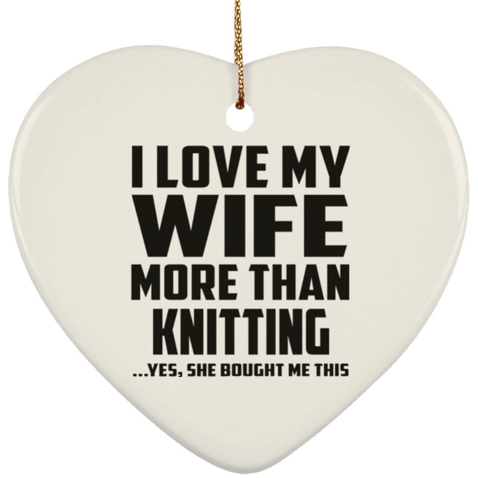 I Love My Wife More Than Knitting - Heart Ornament