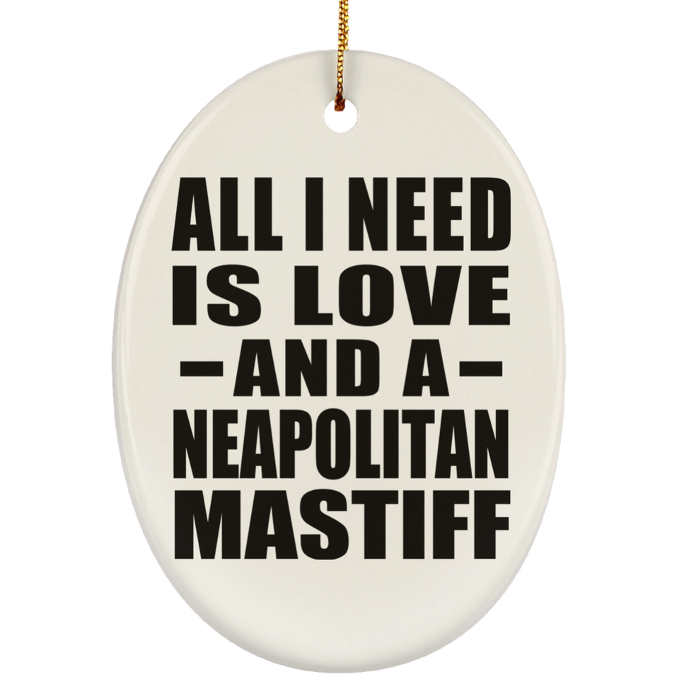 All I Need Is Love And A Neapolitan Mastiff - Oval Ornament