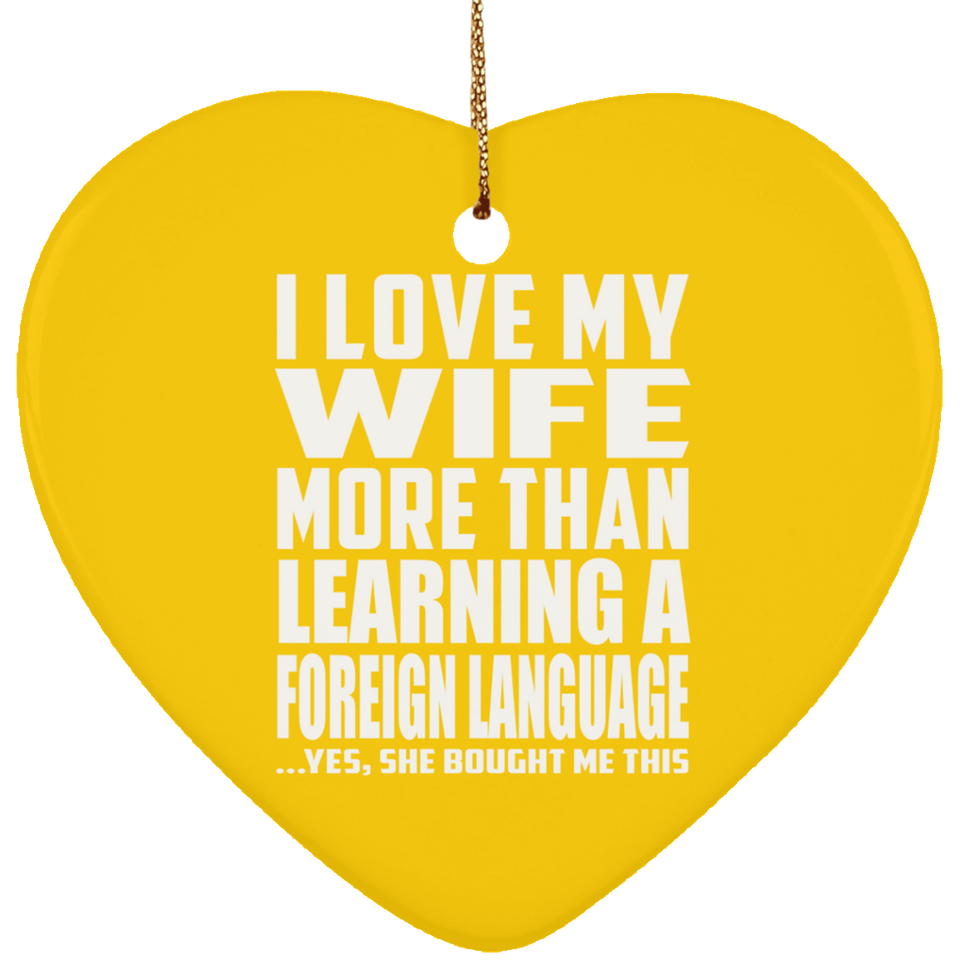 I Love My Wife More Than Learning A Foreign Language - Heart Ornament