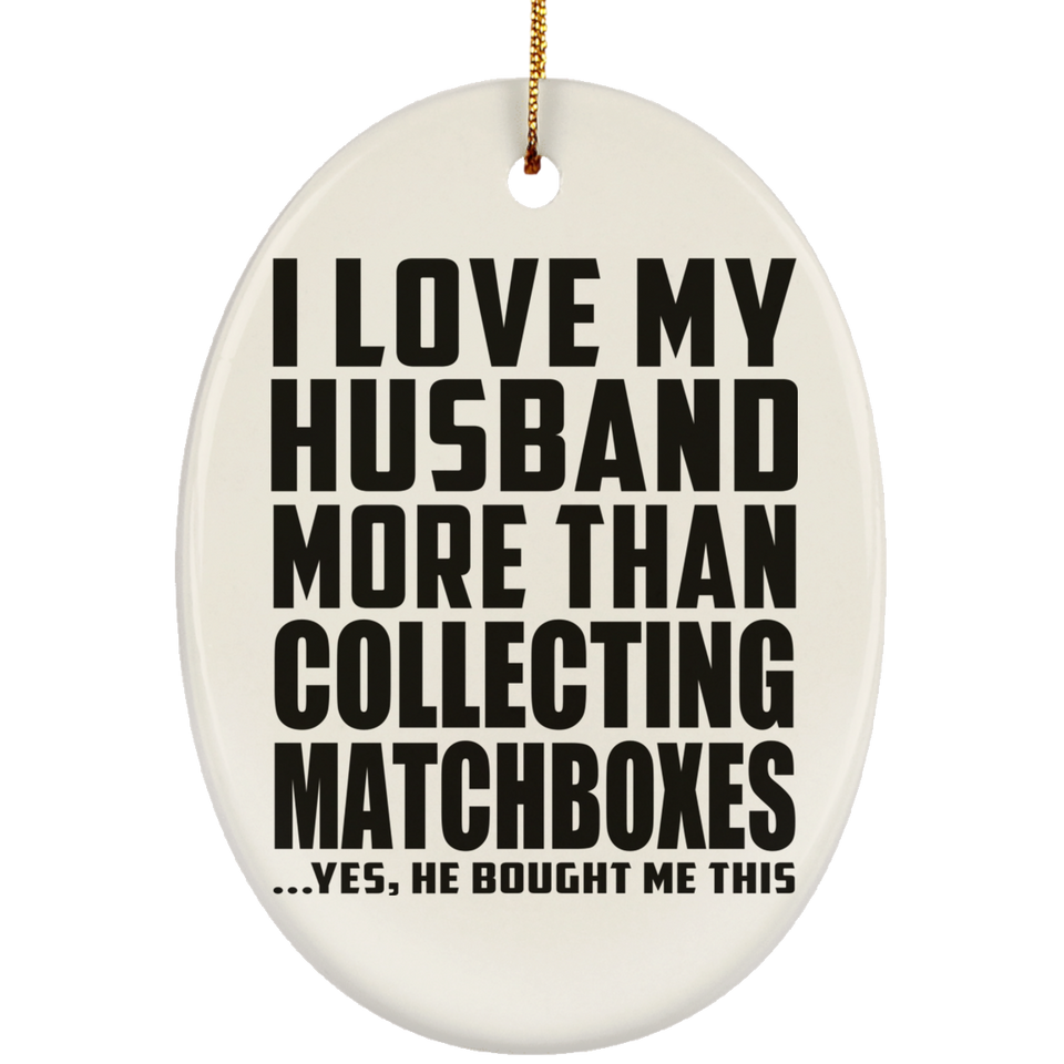 I Love My Husband More Than Collecting Matchboxes - Oval Ornament