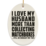 I Love My Husband More Than Collecting Matchboxes - Oval Ornament