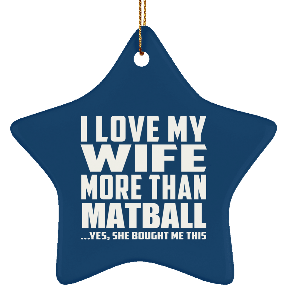 I Love My Wife More Than Matball - Star Ornament
