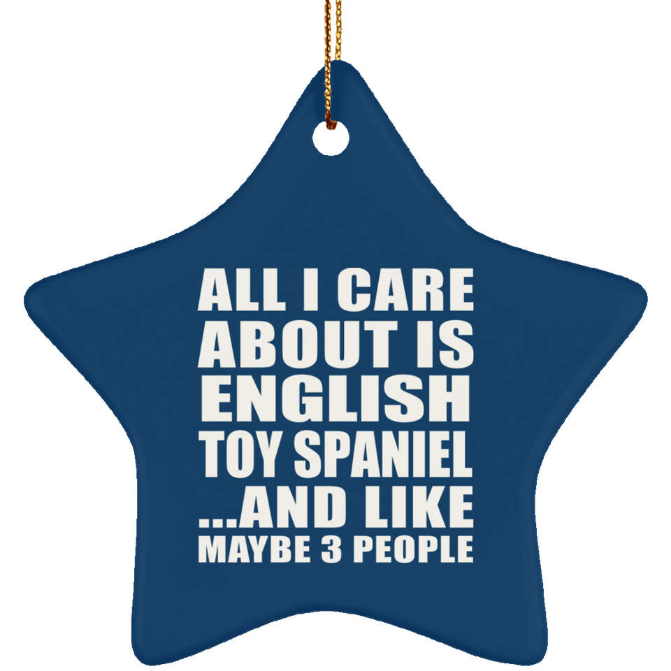All I Care About Is English Toy Spaniel - Star Ornament