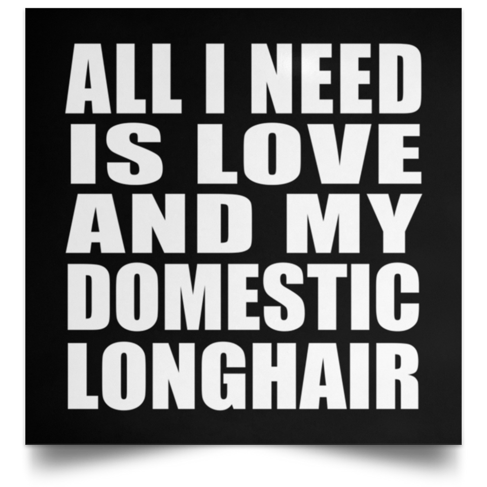All I Need Is Love And My Domestic Longhair - Poster Square