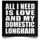 All I Need Is Love And My Domestic Longhair - Poster Square