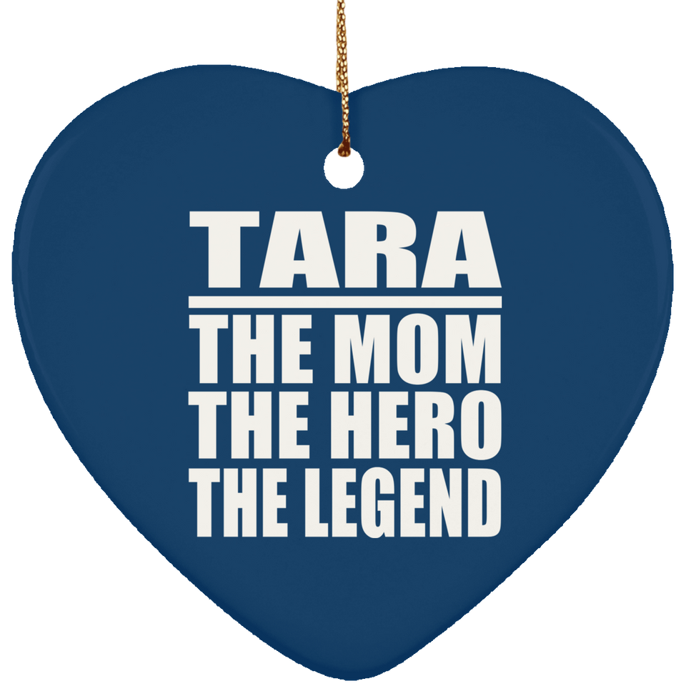 Tara The Mom The Hero The Legend - Heart Ornament