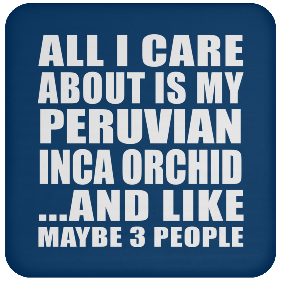All I Care About Is My Peruvian Inca Orchid - Drink Coaster