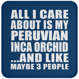 All I Care About Is My Peruvian Inca Orchid - Drink Coaster