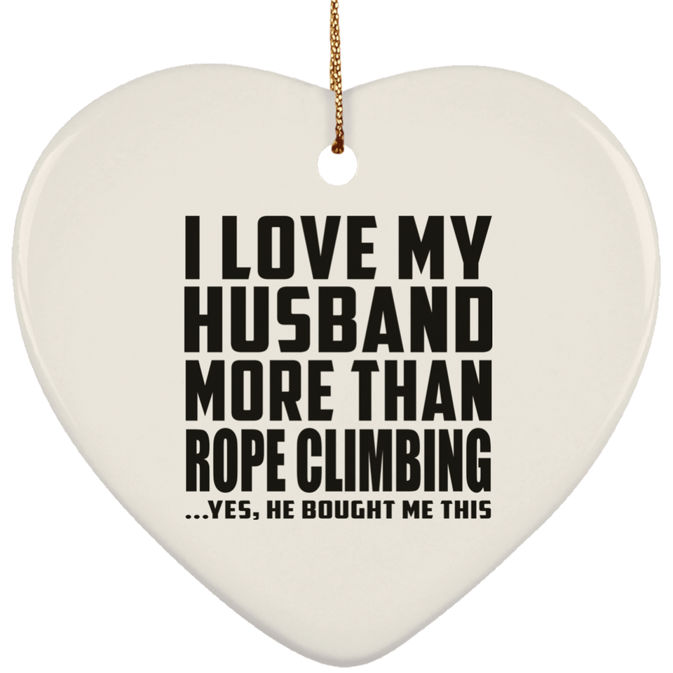 I Love My Husband More Than Rope Climbing - Heart Ornament