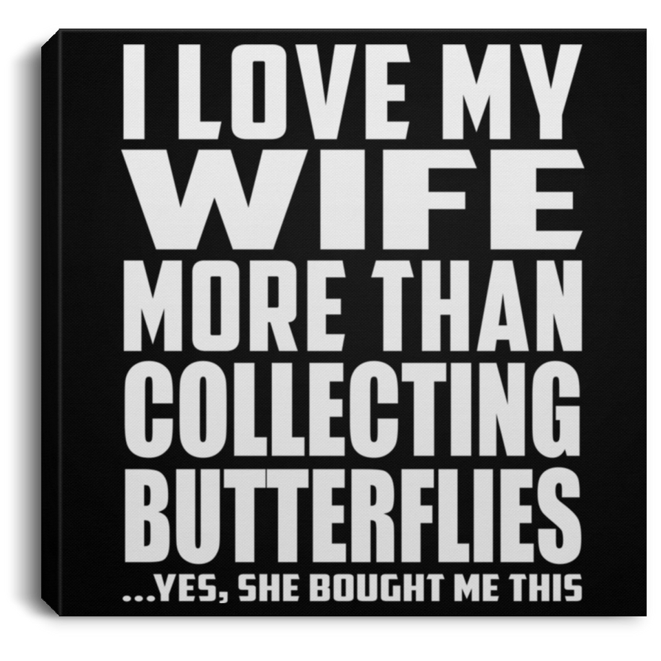 I Love My Wife More Than Collecting Butterflies - Canvas Square