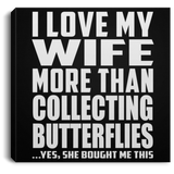 I Love My Wife More Than Collecting Butterflies - Canvas Square
