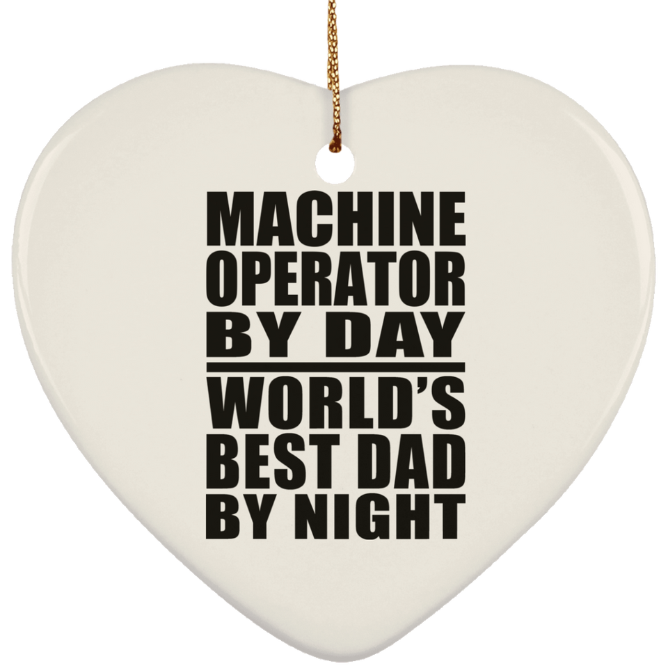 Machine Operator By Day World's Best Dad By Night - Heart Ornament
