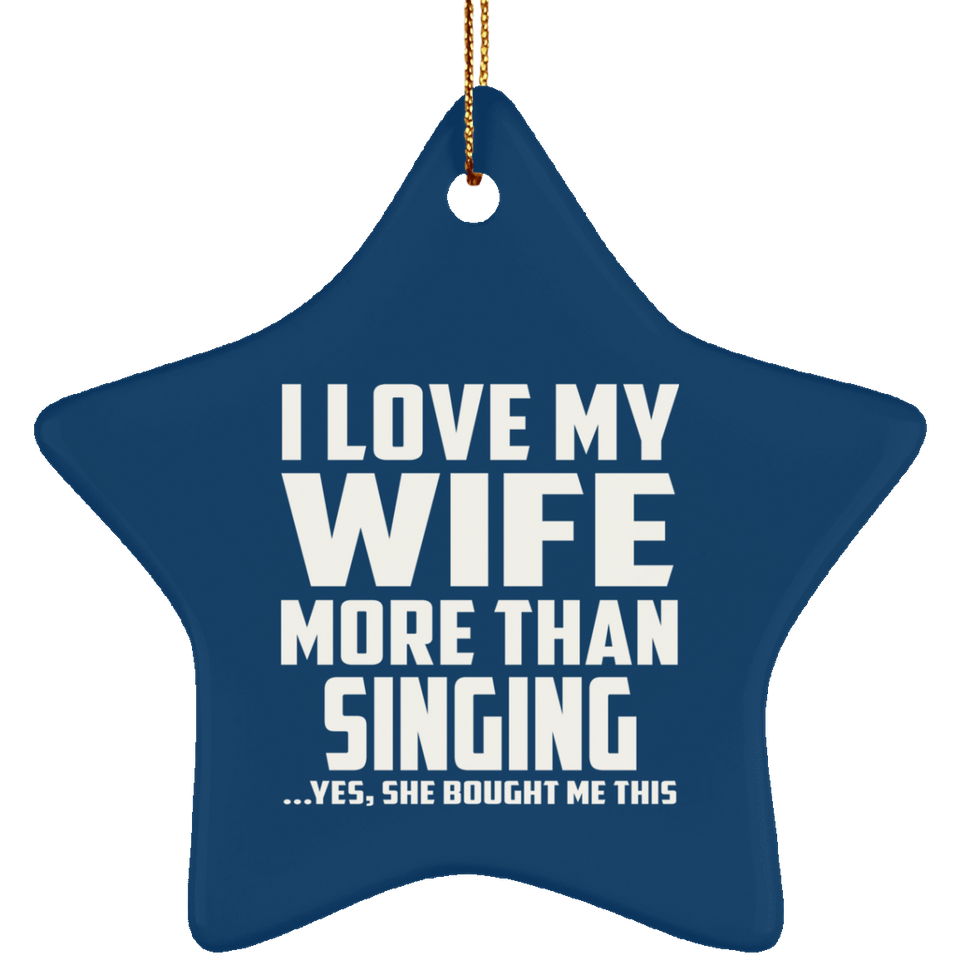 I Love My Wife More Than Singing - Star Ornament