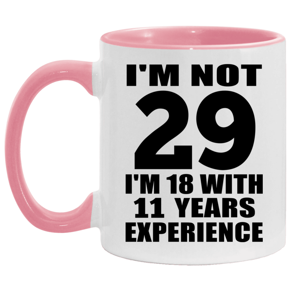 29th Birthday I'm Not 29 I'm 18 With 11 Years Experience - 11oz Accent Mug Pink