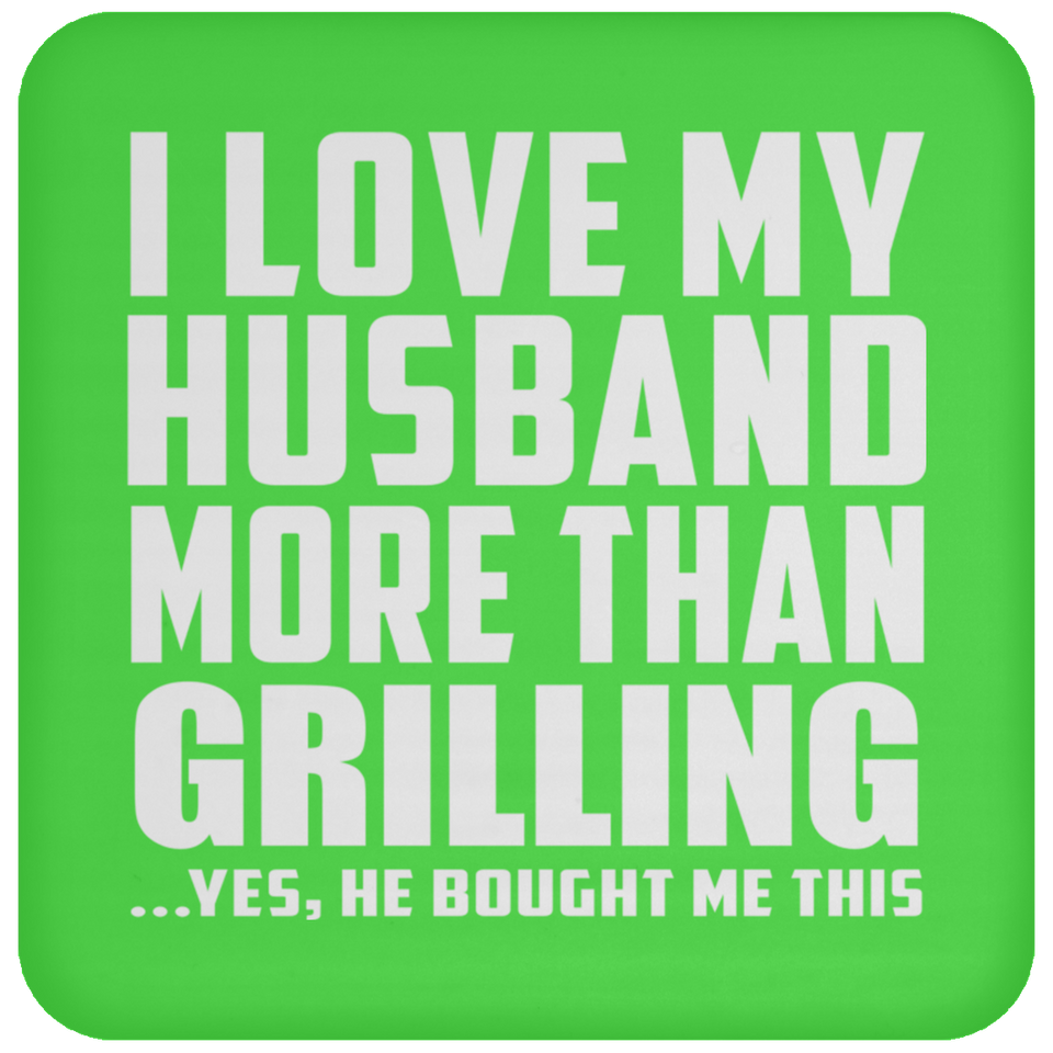 I Love My Husband More Than Grilling - Drink Coaster