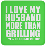 I Love My Husband More Than Grilling - Drink Coaster