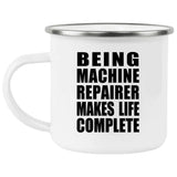 Being Machine Repairer Makes Life Complete - 12oz Camping Mug