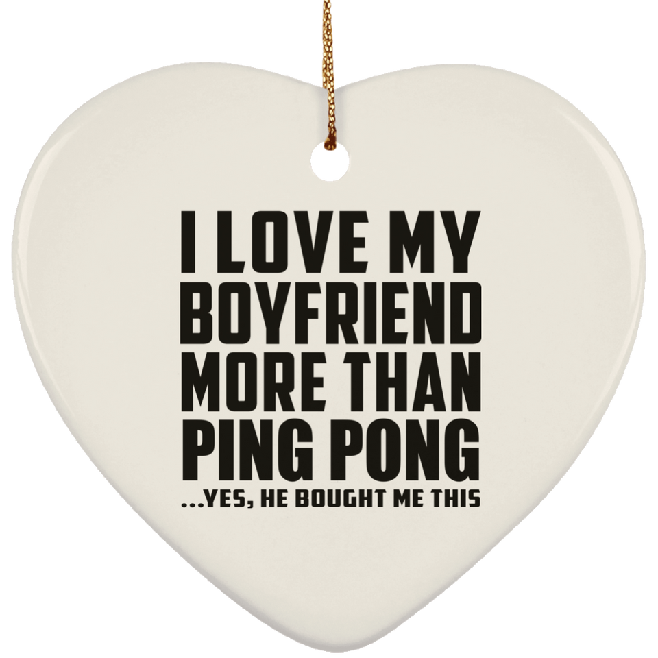 I Love My Boyfriend More Than Ping Pong - Heart Ornament