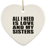 All I Need Is Love And My Sisters - Heart Ornament