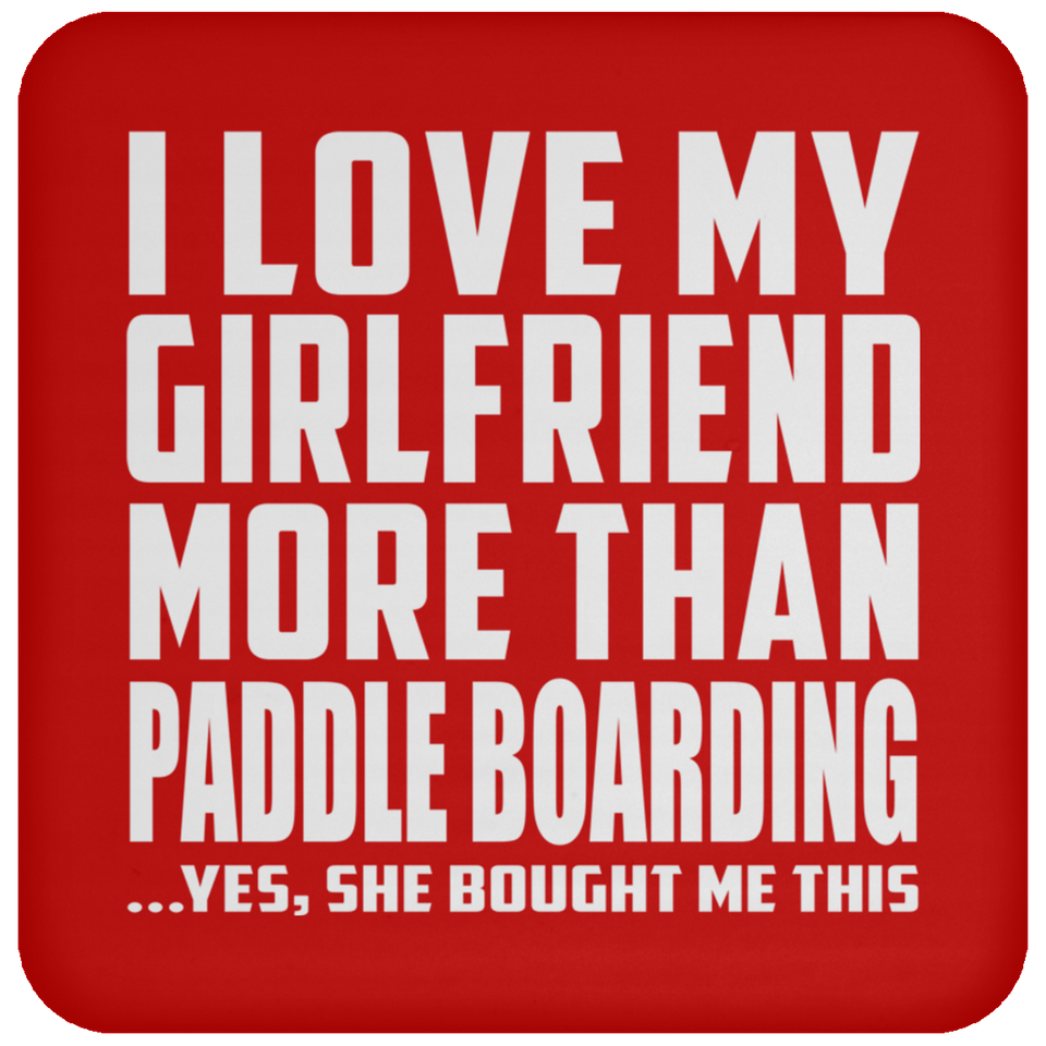 I Love My Girlfriend More Than Paddle Boarding - Drink Coaster