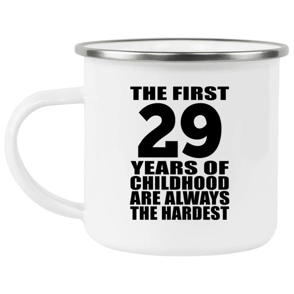 29th Birthday First 29 Years of Childhood Are The Hardest - 12oz Camping Mug