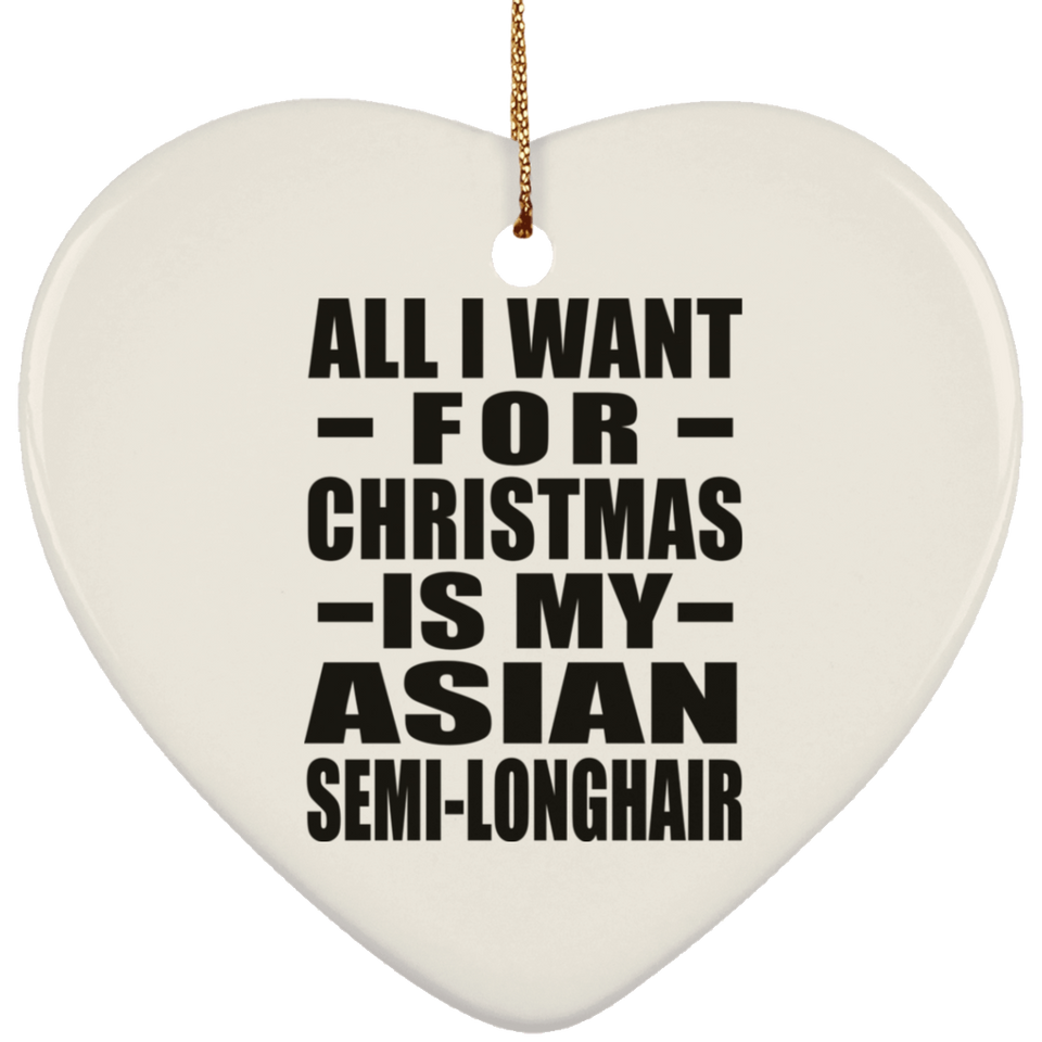 All I Want For Christmas Is My Asian Semi-Longhair - Heart Ornament