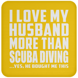 I Love My Husband More Than Scuba Diving - Drink Coaster