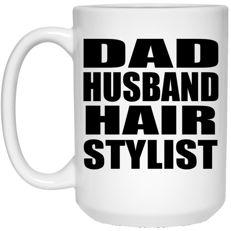 Dad Husband Hair Stylist - 15oz Coffee Mug
