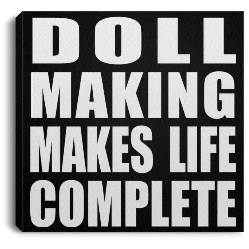 Doll Making Makes Life Complete - Canvas Square