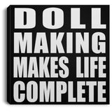 Doll Making Makes Life Complete - Canvas Square
