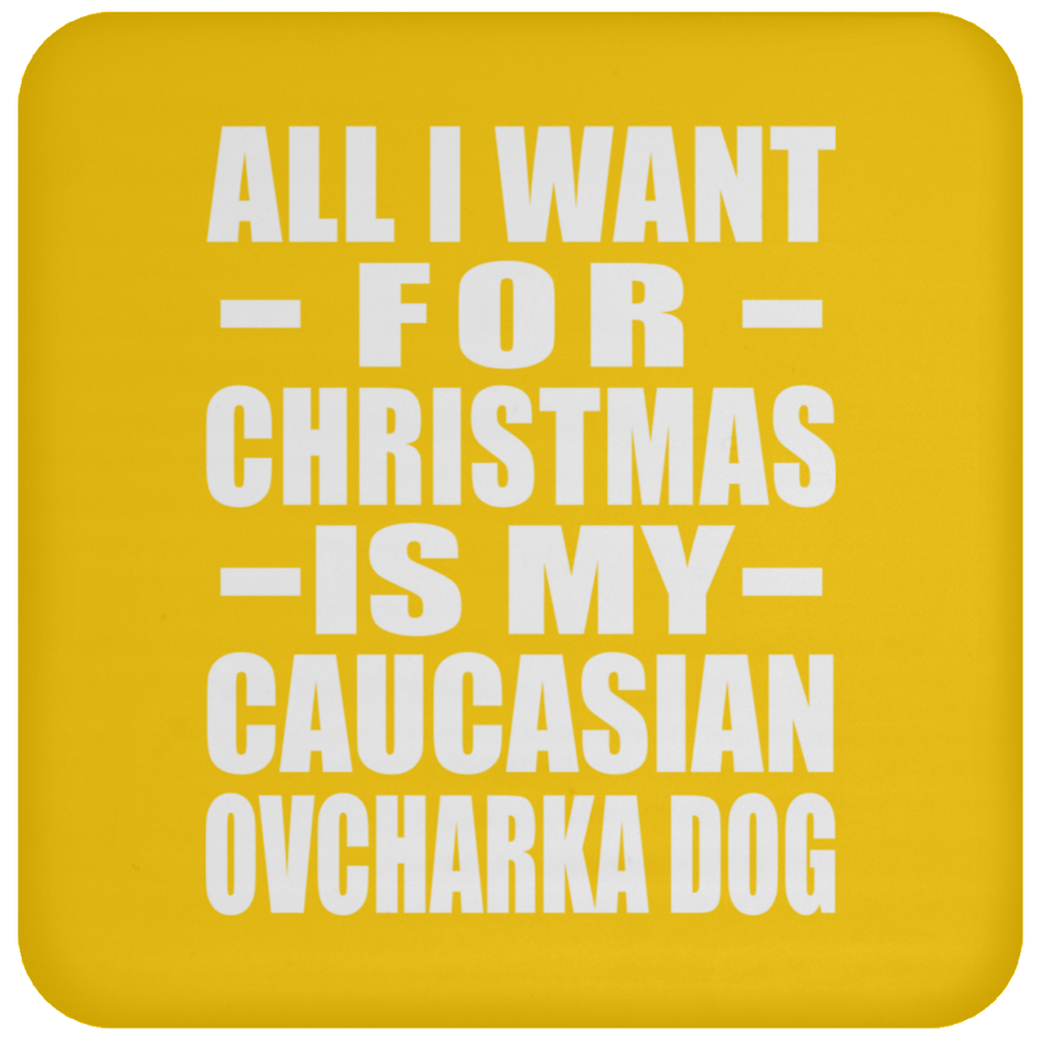 All I Want For Christmas Is My Caucasian Ovcharka Dog - Coaster