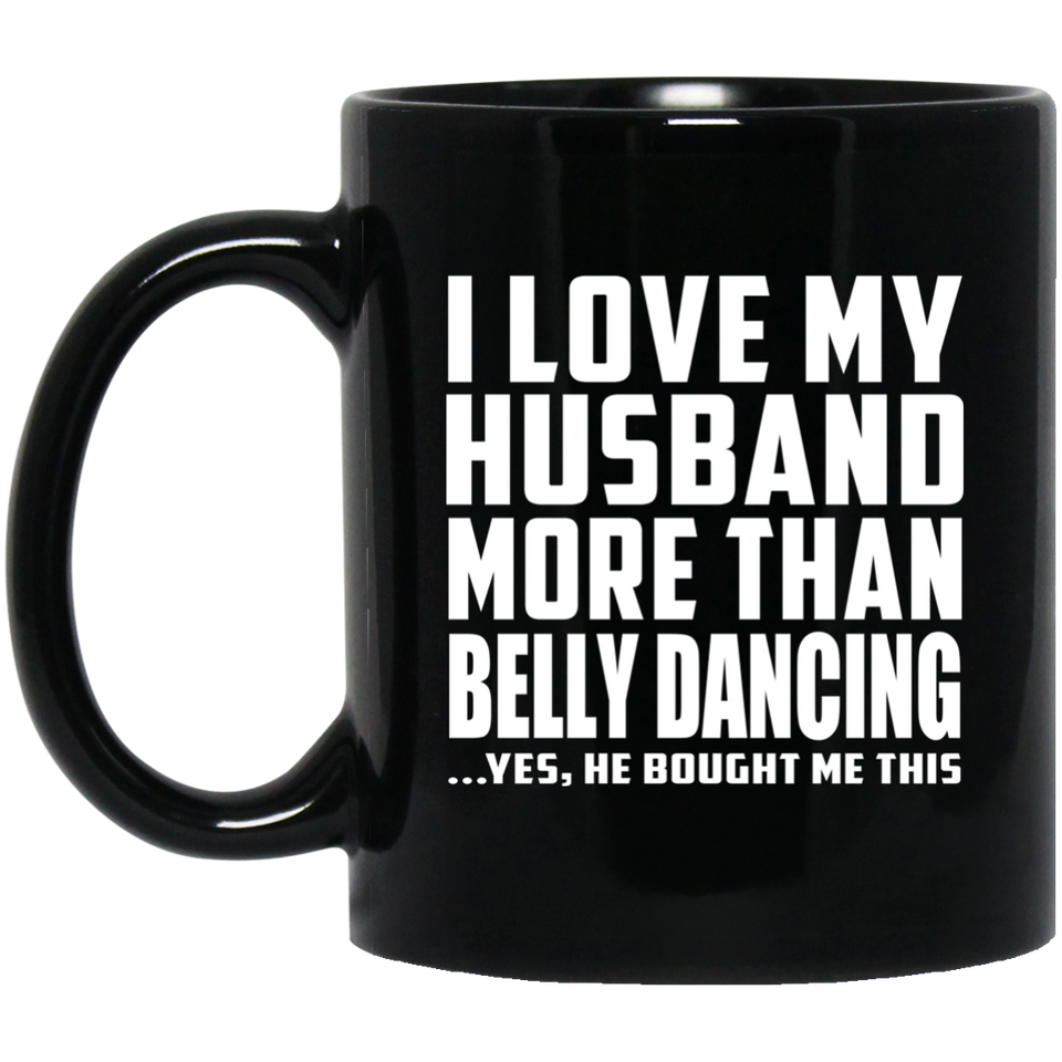 I Love My Husband More Than Belly Dancing - 11 Oz Coffee Mug Black