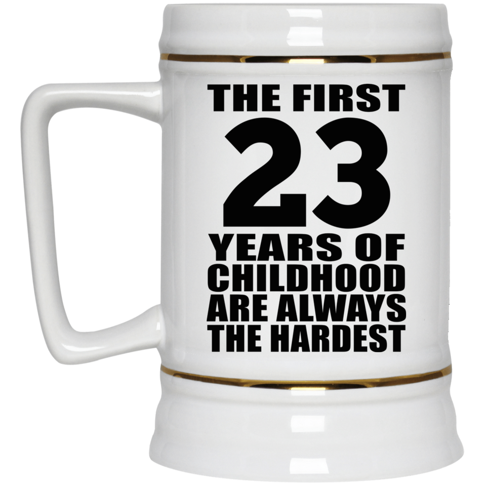 23rd Birthday First 23 Years of Childhood Are The Hardest - Beer Stein