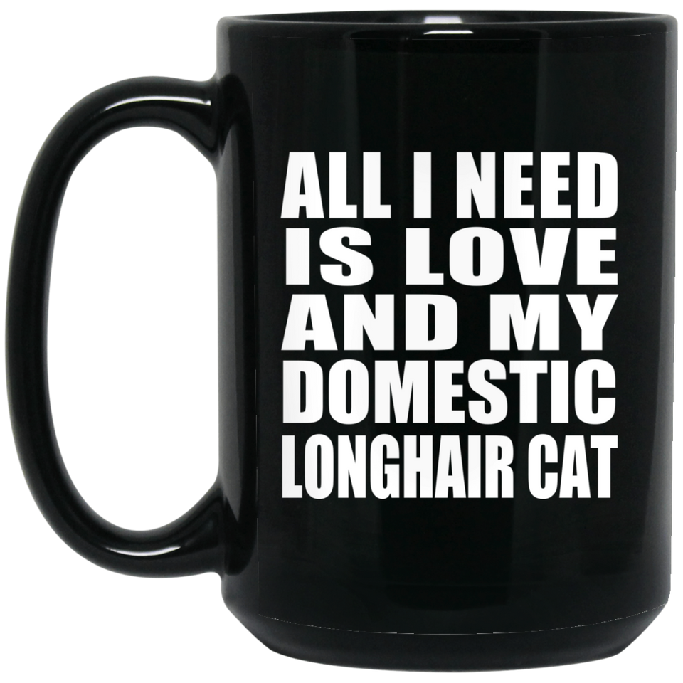 All I Need Is Love And My Domestic Longhair Cat - 15 Oz Coffee Mug Black