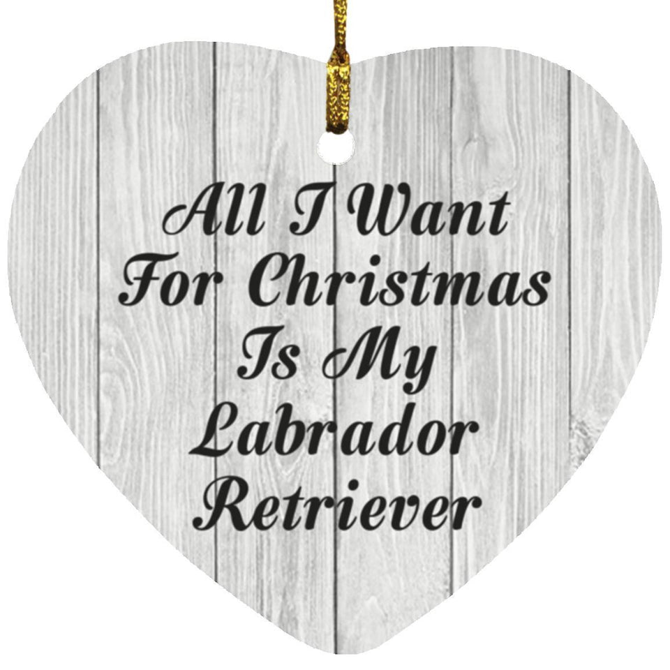 All I Want For Christmas Is My Labrador Retriever - Heart Ornament F