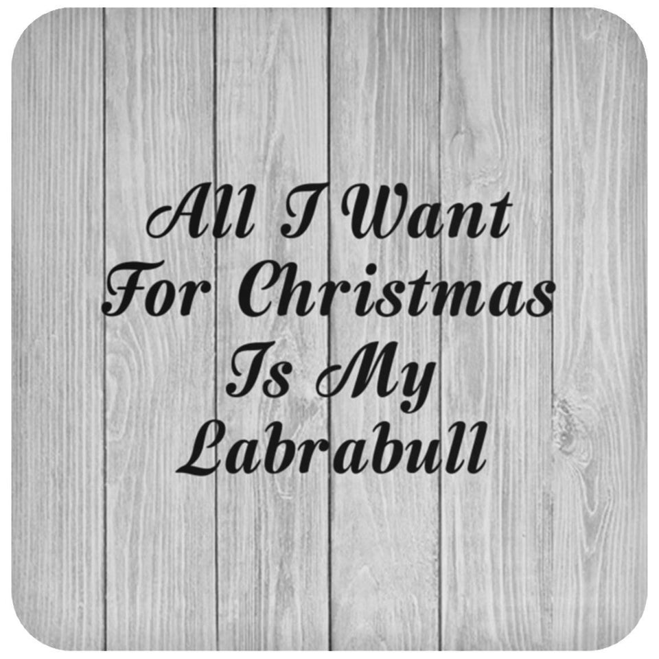 All I Want For Christmas Is My Labrabull - Drink Coaster F