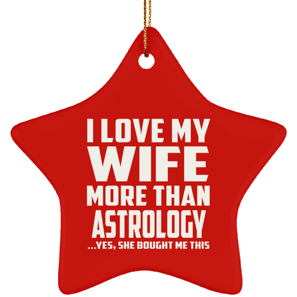 I Love My Wife More Than Astrology - Star Ornament