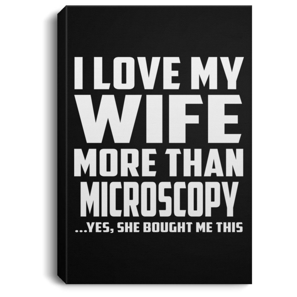 I Love My Wife More Than Microscopy - Canvas Portrait