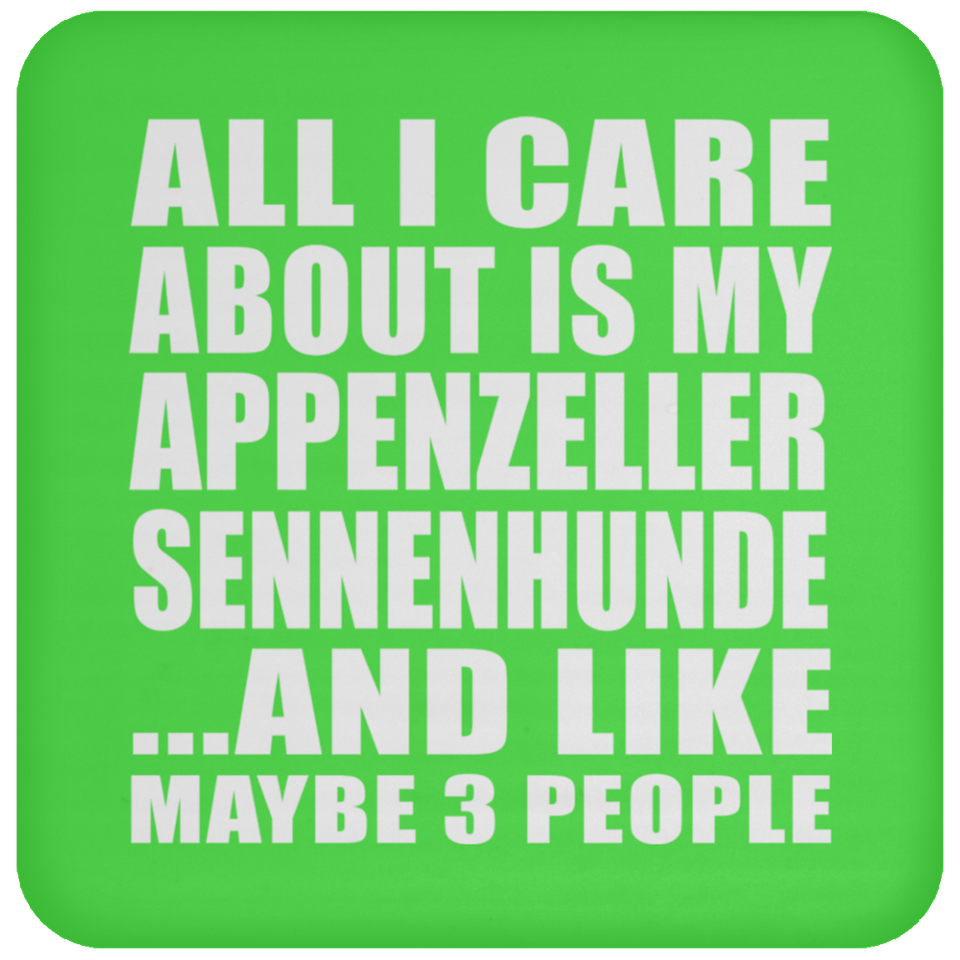 All I Care About Is My Appenzeller Sennenhunde - Drink Coaster