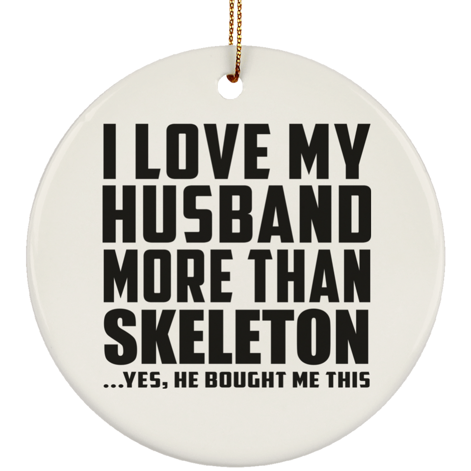 I Love My Husband More Than Skeleton - Circle Ornament