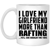 I Love My Girlfriend More Than Rafting - 11 Oz Coffee Mug