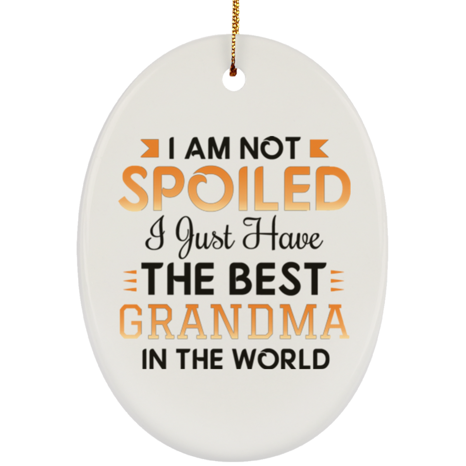 I Am Not Spoiled I Just Have The Best Grandma In The World - Oval Ornament