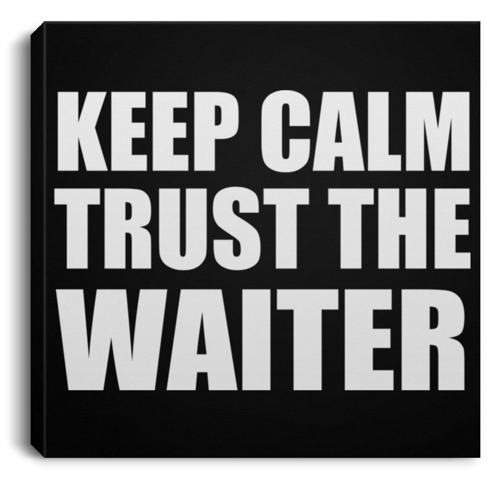 Keep Calm and Trust The Waiter - Canvas Square