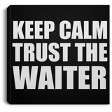 Keep Calm and Trust The Waiter - Canvas Square